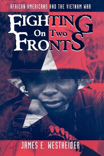 Fighting on Two Fronts: African Americans and the Vietnam War by Westheider, James E.