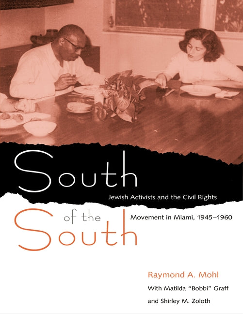 South of the South: Jewish Activists and the Civil Rights Movement in Miami, 1945-1960 by Mohl, Raymond A.