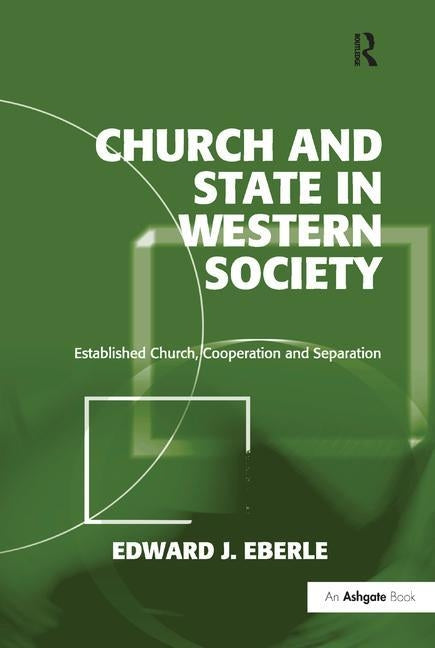 Church and State in Western Society: Established Church, Cooperation and Separation by Eberle, Edward J.