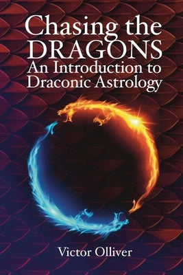 Chasing the Dragons: An Introduction to Draconic Astrology by Olliver, Victor