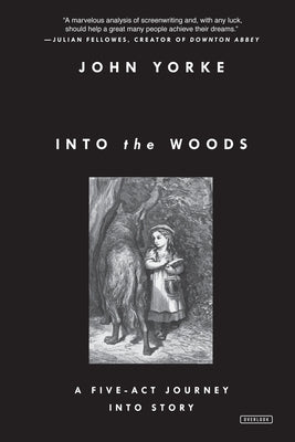Into the Woods: A Five-Act Journey Into Story by Yorke, John