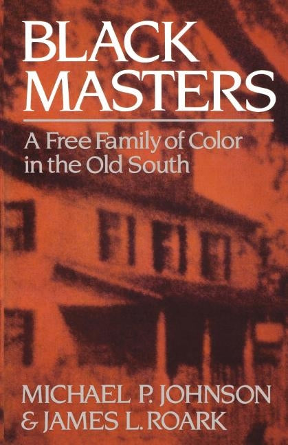 Black Masters: A Free Family of Color in the Old South by Johnson, Michael P.