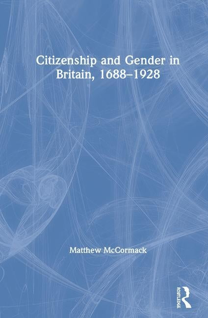 Citizenship and Gender in Britain, 1688-1928 by McCormack, Matthew