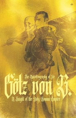 The Autobiography of Sir Götz von Berlichingen by Von Berlichingen, Götz