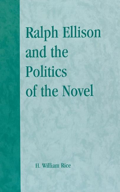 Ralph Ellison and the Politics of the Novel by Rice, William H.