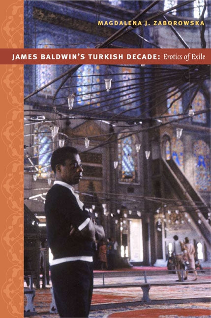 James Baldwin's Turkish Decade: Erotics of Exile by Zaborowska, Magdalena J.