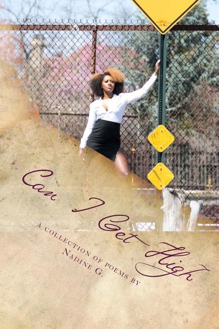 Can I Get High: A collection of poems by G, Nadine