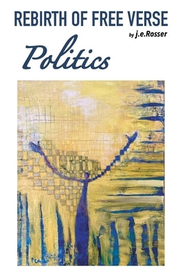 Rebirth of Free Verse: Politics by Rosser, J. E.