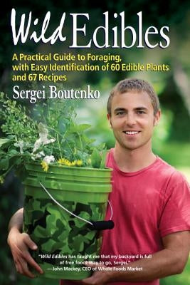 Wild Edibles: A Practical Guide to Foraging, with Easy Identification of 60 Edible Plants and 67 Recipes by Boutenko, Sergei