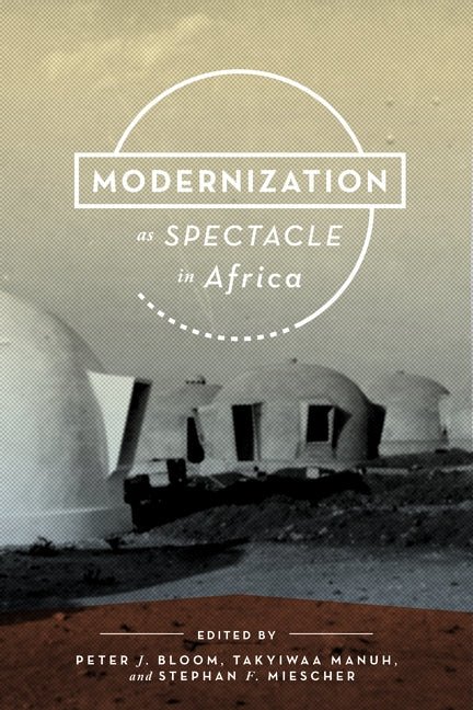 Modernization as Spectacle in Africa by Bloom, Peter J.