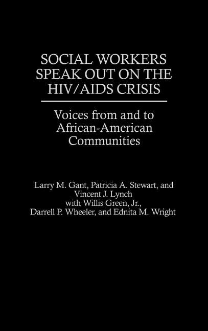 Social Workers Speak Out on the HIV/AIDS Crisis: Voices from and to African-American Communities by Gant, Larry M.
