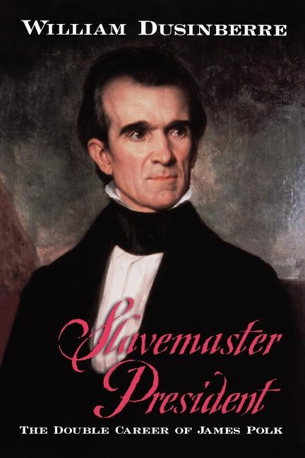 Slavemaster President: The Double Career of James Polk by Dusinberre, William