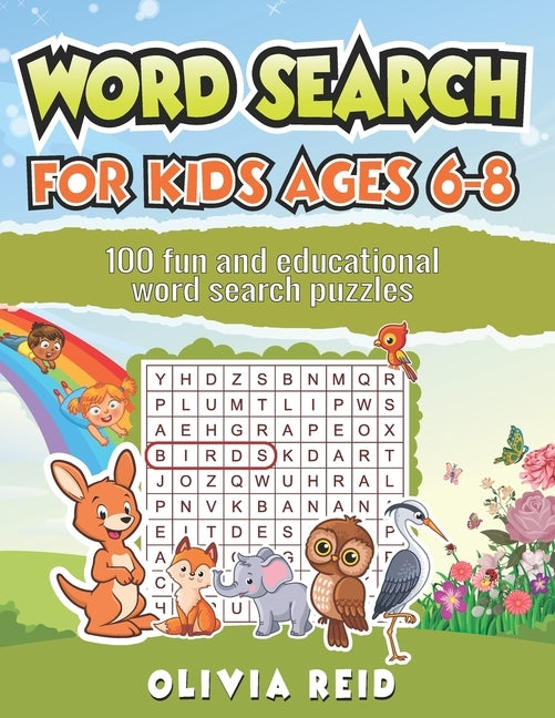 Word Search for Kids Ages 6-8: 100 Fun and Educational Word Search Puzzles To Keep Your Child Entertained For Hours by Reid, Olivia