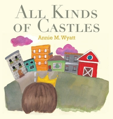 All Kinds of Castles by Wyatt, Annie M.