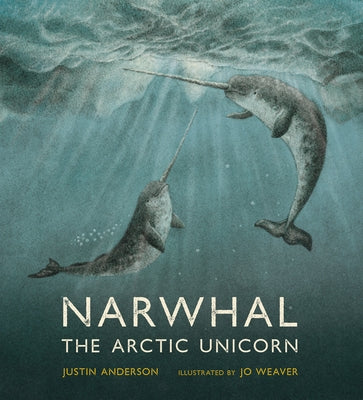 Narwhal: The Arctic Unicorn by Anderson, Justin