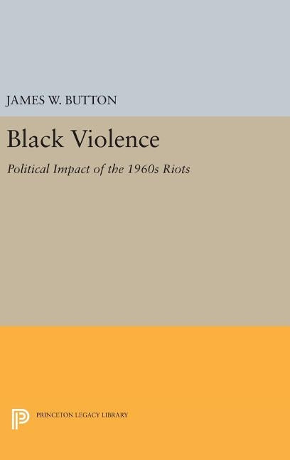 Black Violence: Political Impact of the 1960s Riots by Button, James W.