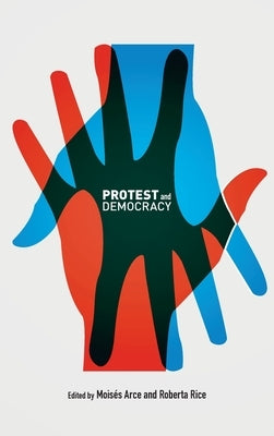 Protest and Democracy by Arce, Moises
