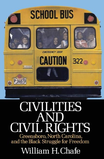 Civilities and Civil Rights: Greensboro, North Carolina, and the Black Struggle for Freedom by Chafe, William H.