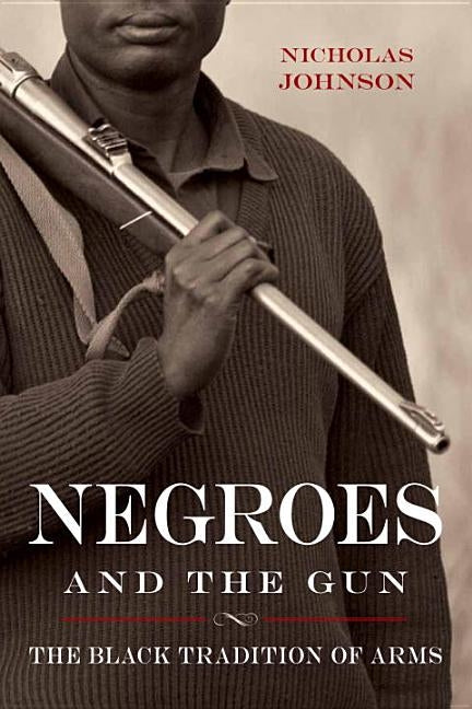Negroes and the Gun: The Black Tradition of Arms by Johnson, Nicholas
