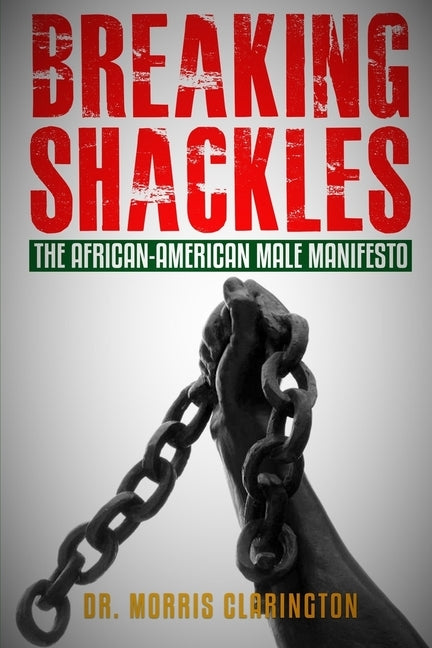 Breaking Shackles: The African-American Male Manifesto by Clarington, Morris Bernard