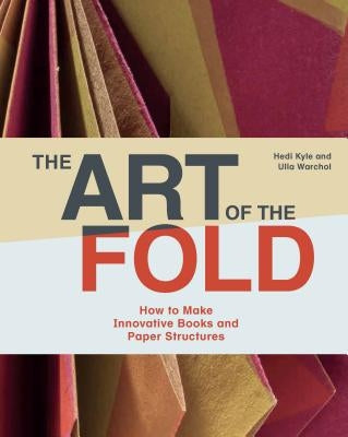 The Art of the Fold: How to Make Innovative Books and Paper Structures (Learn Paper Craft & Bookbinding from Influential Bookmaker & Artist by Kyle, Hedi