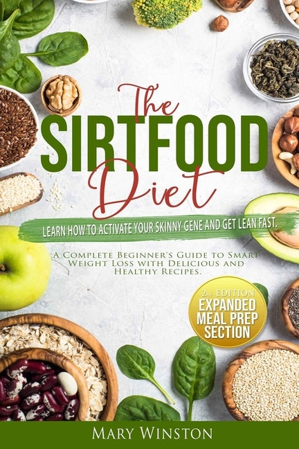 The SirtFood Diet: Learn how to Activate your Skinny Gene and Get Lean Fast. A Complete Beginner's Guide to Smart Weight Loss with Delici by Winston, Mary