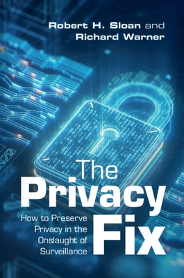 The Privacy Fix: How to Preserve Privacy in the Onslaught of Surveillance by Sloan, Robert H.