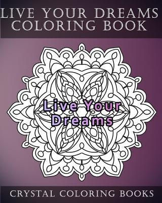 Live Your Dreams Coloring Book: 20 Live Your Dreams Mandala Coloring Pages by Crystal Coloring Books