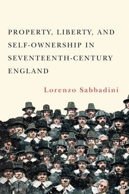 Property, Liberty, and Self-Ownership in Seventeenth-Century England by Sabbadini, Lorenzo