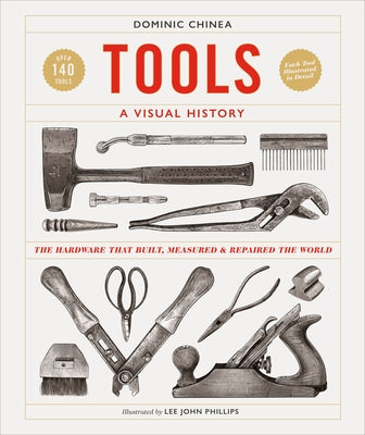 Tools a Visual History: The Hardware That Built, Measured and Repaired the World by Chinea, Dominic