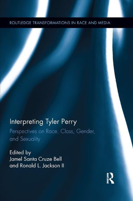Interpreting Tyler Perry: Perspectives on Race, Class, Gender, and Sexuality by Bell, Jamel Santa Cruze