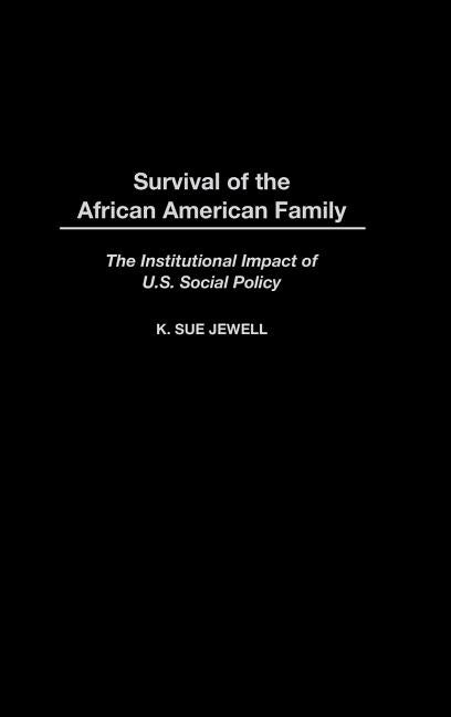 Survival of the African American Family: The Institutional Impact of U.S. Social Policy by Jewell, Karen