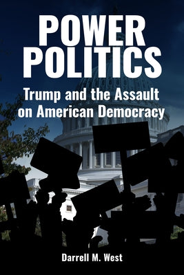 Power Politics: Trump and the Assault on American Democracy by West, Darrell M.