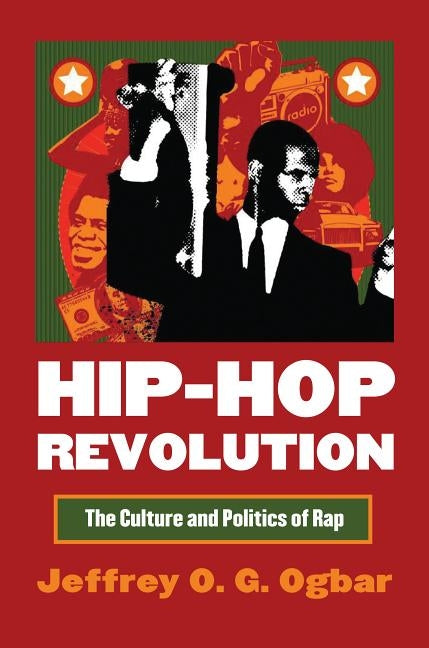 Hip-Hop Revolution: The Culture and Politics of Rap by Ogbar, Jeffrey O. G.