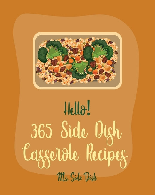 Hello! 365 Side Dish Casserole Recipes: Best Side Dish Casserole Cookbook Ever For Beginners [Book 1] by MS Side Dish