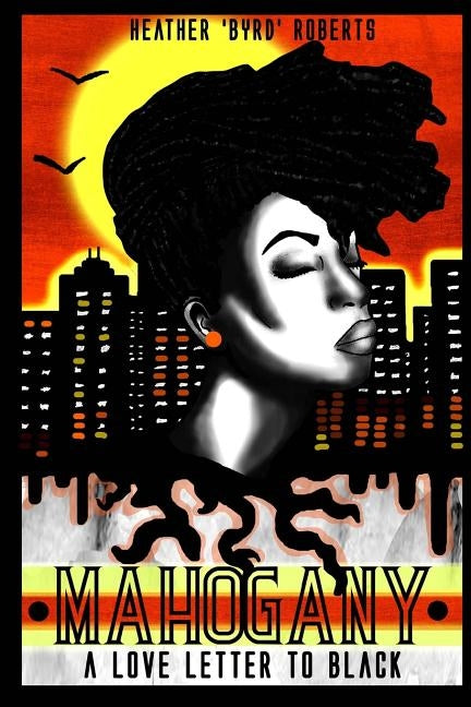 Mahogany: A Love Letter To Black by Roberts, Heather 'byrd'