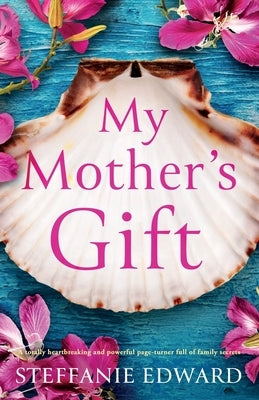 My Mother's Gift: A totally heartbreaking and powerful page-turner full of family secrets by Edward, Steffanie