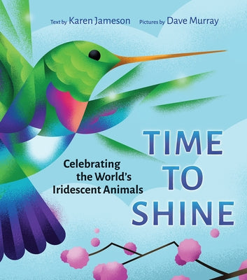 Time to Shine: Celebrating the Worldís Iridescent Animals by Jameson, Karen