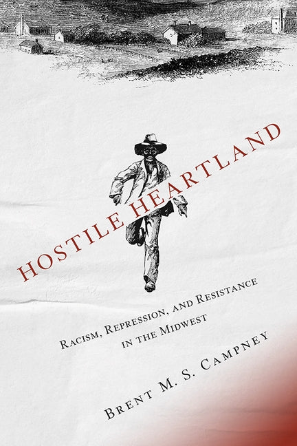 Hostile Heartland: Racism, Repression, and Resistance in the Midwest by Campney, Brent M. S.