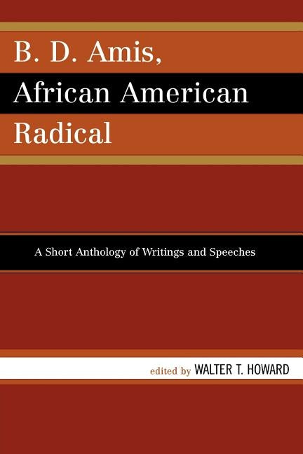B.D. Amis, African American Radical: A Short Anthology of Writings and Speeches by Howard, Walter T.