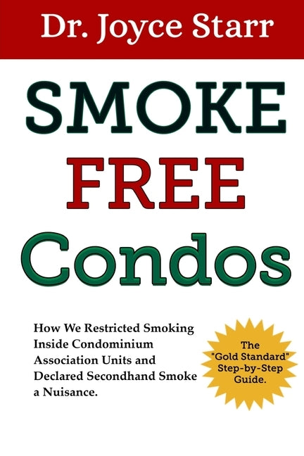 Smoke Free Condos: How We Restricted Smoking Inside Condominium Association Units and Declared Secondhand Smoke a Nuisance - The "Gold St by Starr, Joyce