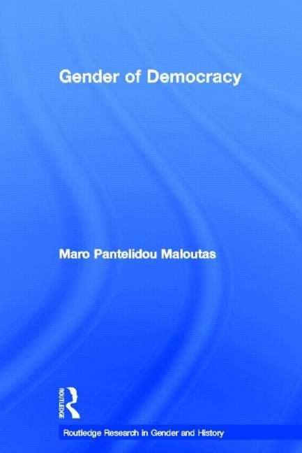 The Gender of Democracy: Citizenship and Gendered Subjectivity by Pantelidou Maloutas, Maro