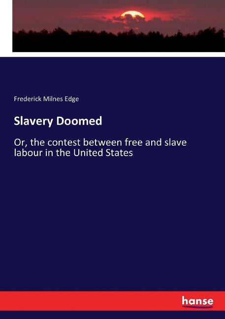 Slavery Doomed: Or, the contest between free and slave labour in the United States by Edge, Frederick Milnes
