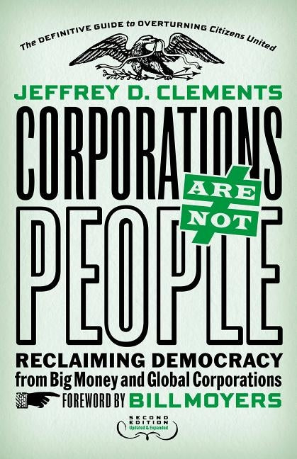 Corporations Are Not People: Reclaiming Democracy from Big Money and Global Corporations by Clements, Jeffrey D.