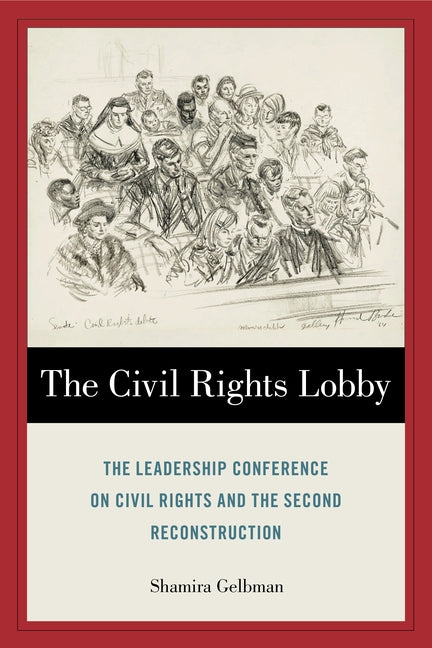 The Civil Rights Lobby: The Leadership Conference on Civil Rights and the Second Reconstruction by Gelbman, Shamira
