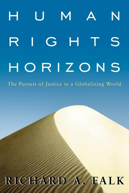 Human Rights Horizons: The Pursuit of Justice in a Globalizing World by Falk, Richard a.
