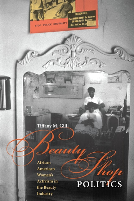 Beauty Shop Politics: African American Women's Activism in the Beauty Industry by Gill, Tiffany M.