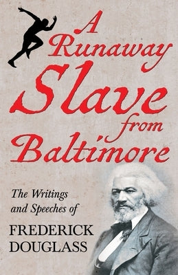 A Runaway Slave from Baltimore - The Writings and Speeches of Frederick Douglass by Douglass, Frederick