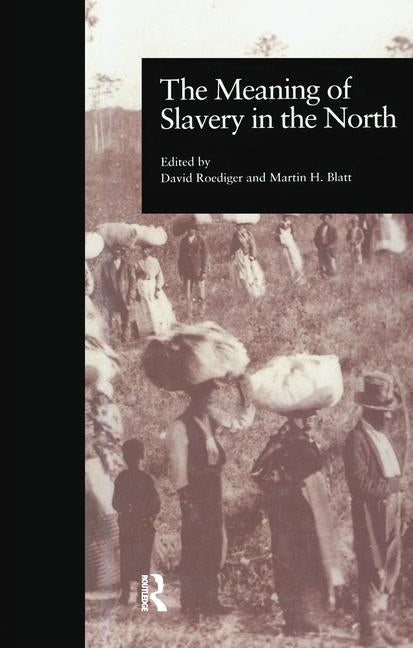 The Meaning of Slavery in the North by Blatt, Martin H.