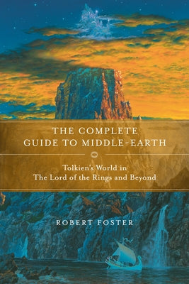 The Complete Guide to Middle-Earth: Tolkien's World in the Lord of the Rings and Beyond by Foster, Robert